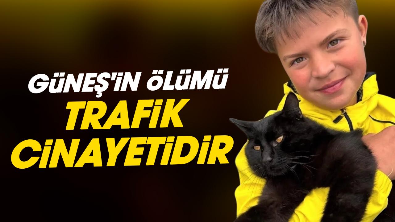 GÜNEŞ'İN ÖLÜMÜ TRAFİK CİNAYETİDİR