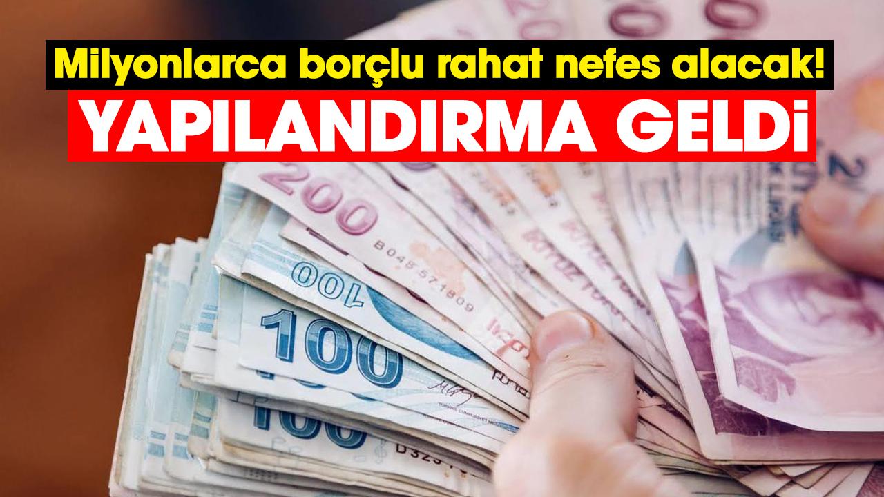 Milyonlarca borçlu rahat nefes alacak! Yapılandırma geldi