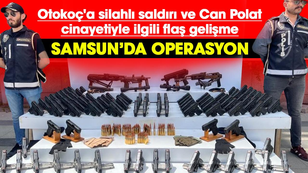 Otokoç'a silahlı saldırı ve Can Polat cinayetiyle ilgili Samsun'da operasyon