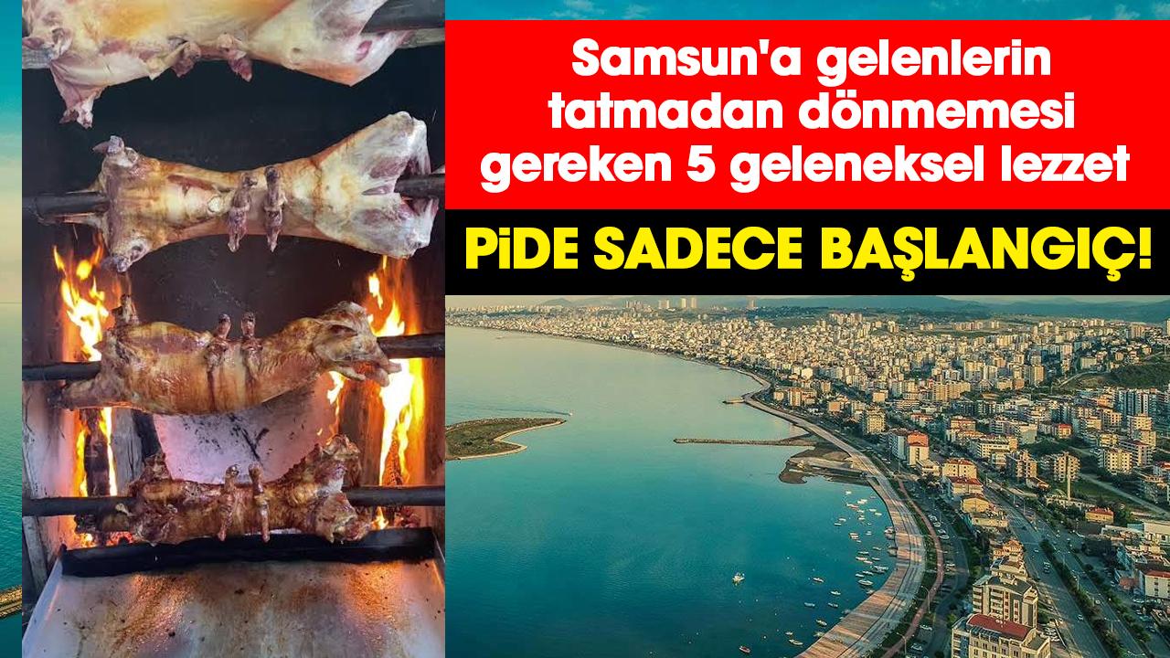 Samsun'a gelenlerin tatmadan dönmemesi gereken 5 geleneksel lezzet - gazetegercek.com.tr