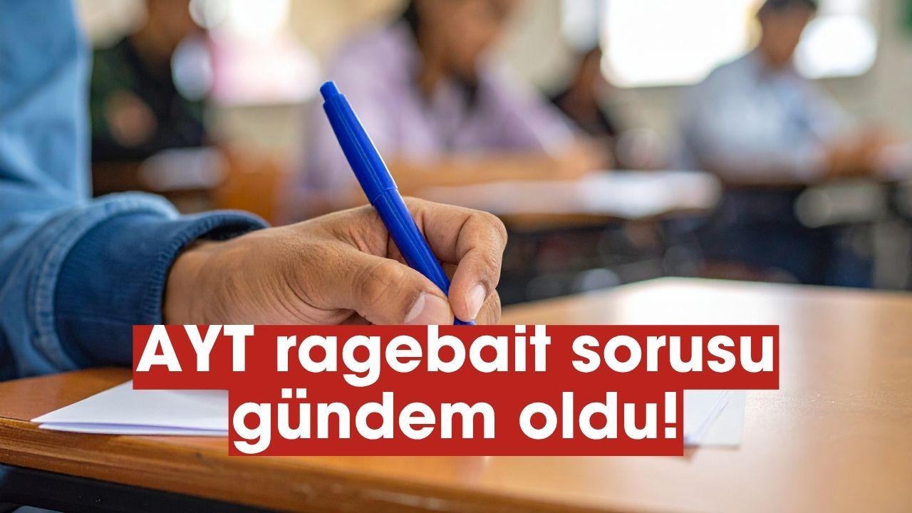YKS AYT oturumunda ragebait sorusu gündem oldu! İşte cevabı