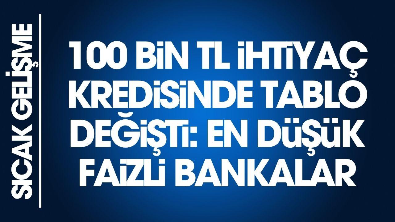 100 bin TL ihtiyaç kredisinde yeni tablo! En düşük faizli bankalar belli oldu