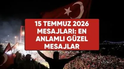 15 Temmuz 2026 mesajları! En anlamlı ve güzel 15 Temmuz mesajları