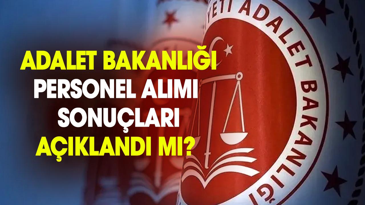 Adalet Bakanlığı personel alımı sonuçları 2026 açıklandı mı? İşte il il son durum