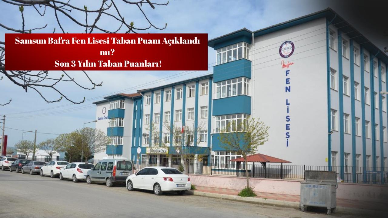 Bafra Fen Lisesi Son 3 yılın taban puanı ve yüzdelik dilimi kaç?