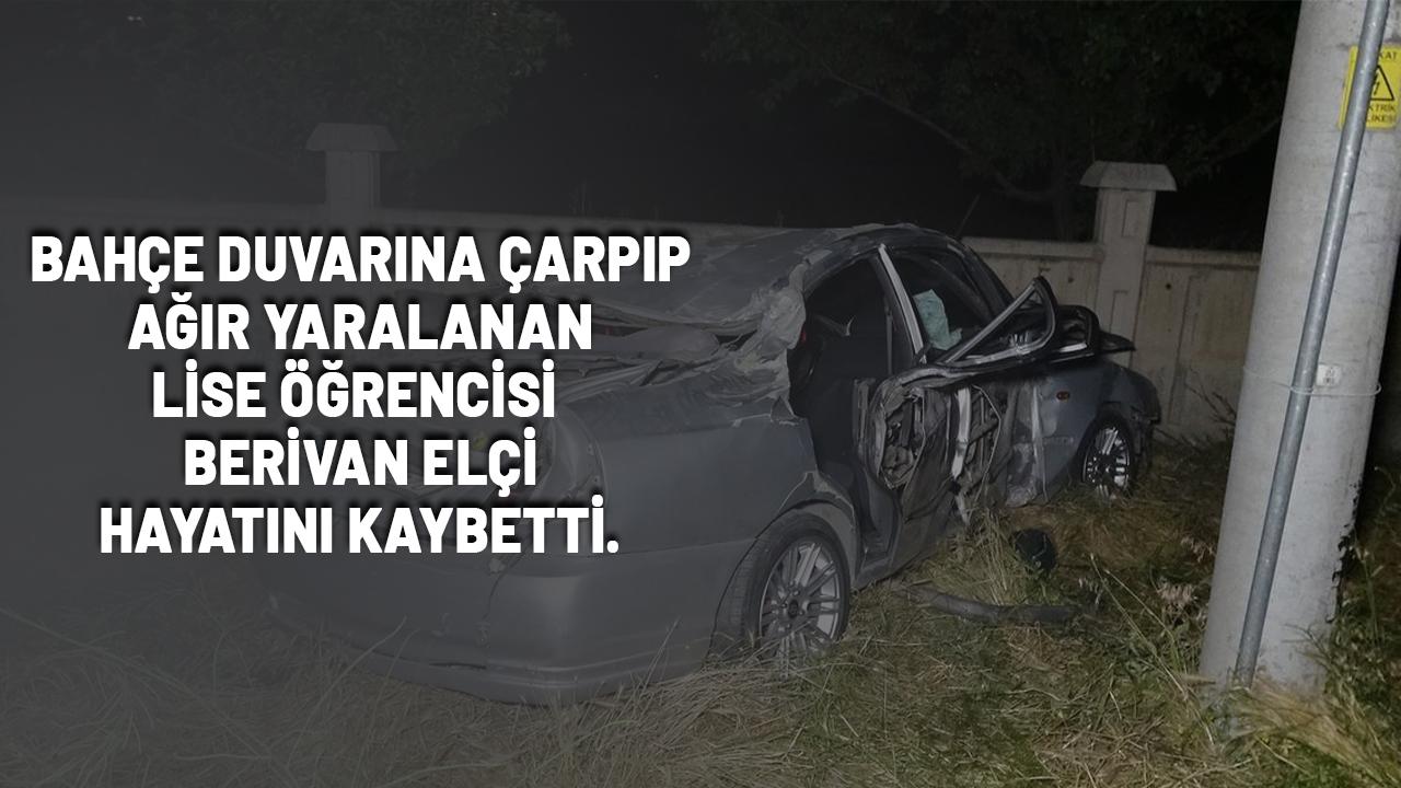 Bahçe duvarına çarpan otomobilde ağır yaralanan Berivan Elçi 7 günlük yaşam mücadelesini kaybetti