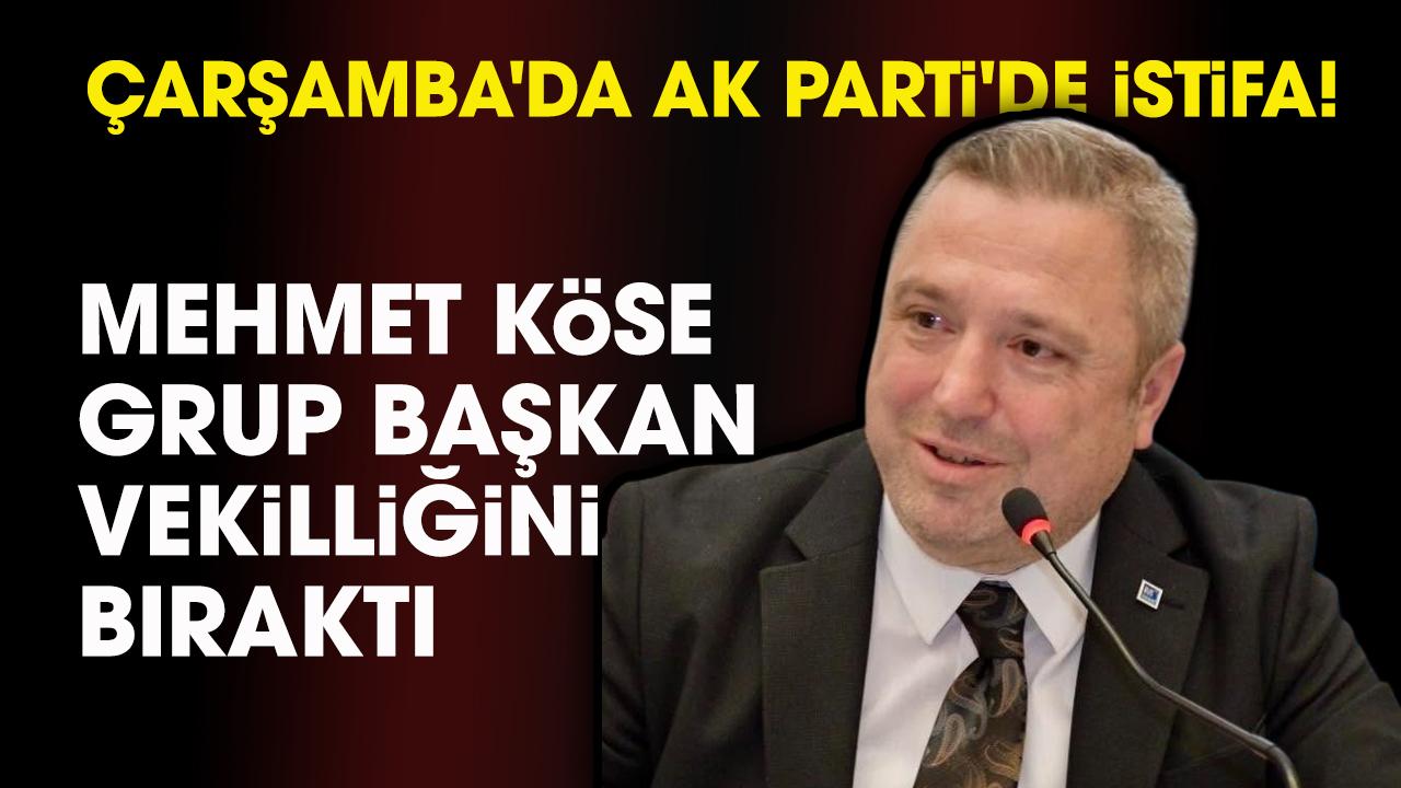 Çarşamba'da AK Parti'de istifa! Köse Grup Başkanvekilliğini bıraktı