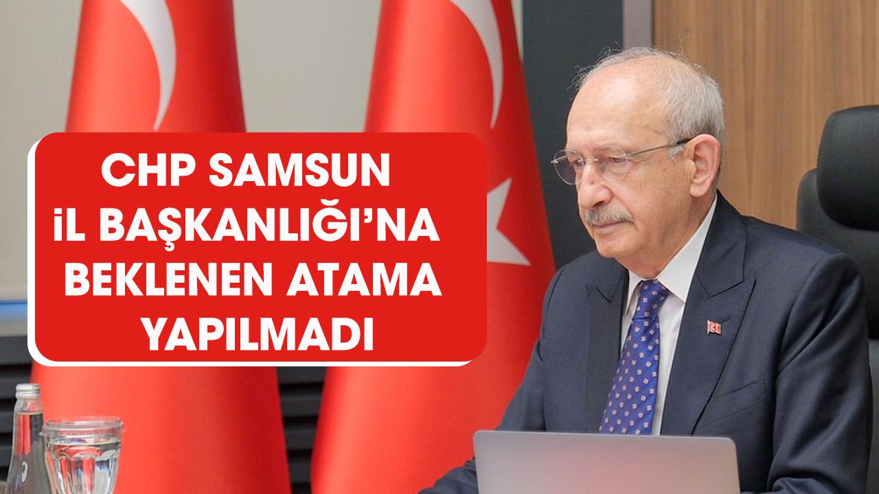 CHP Samsun İl Başkanlığı'na beklenen atama yapılmadı