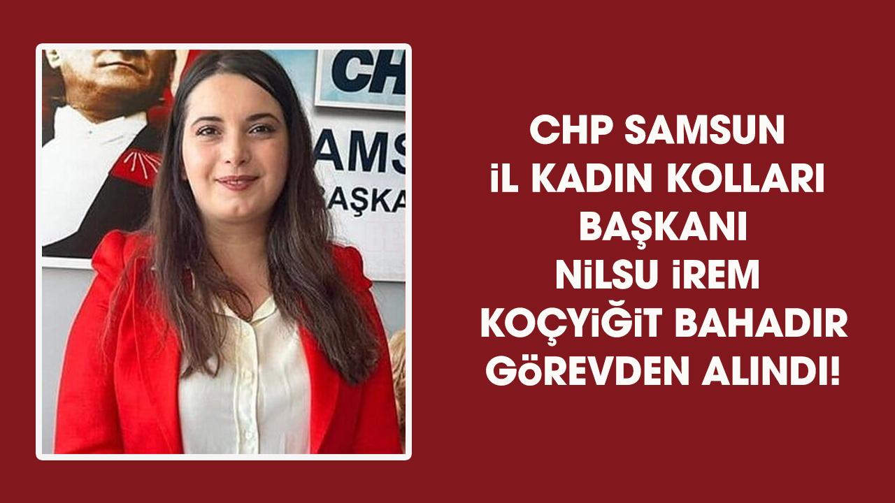 CHP Samsun İl Kadın Kolları Başkanı Nilsu İrem Koçyiğit Bahadır görevden alındı