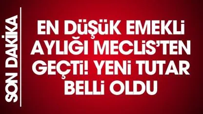 En düşük emekli aylığı Meclis'ten geçti! Zamlı maaşlar belli oldu