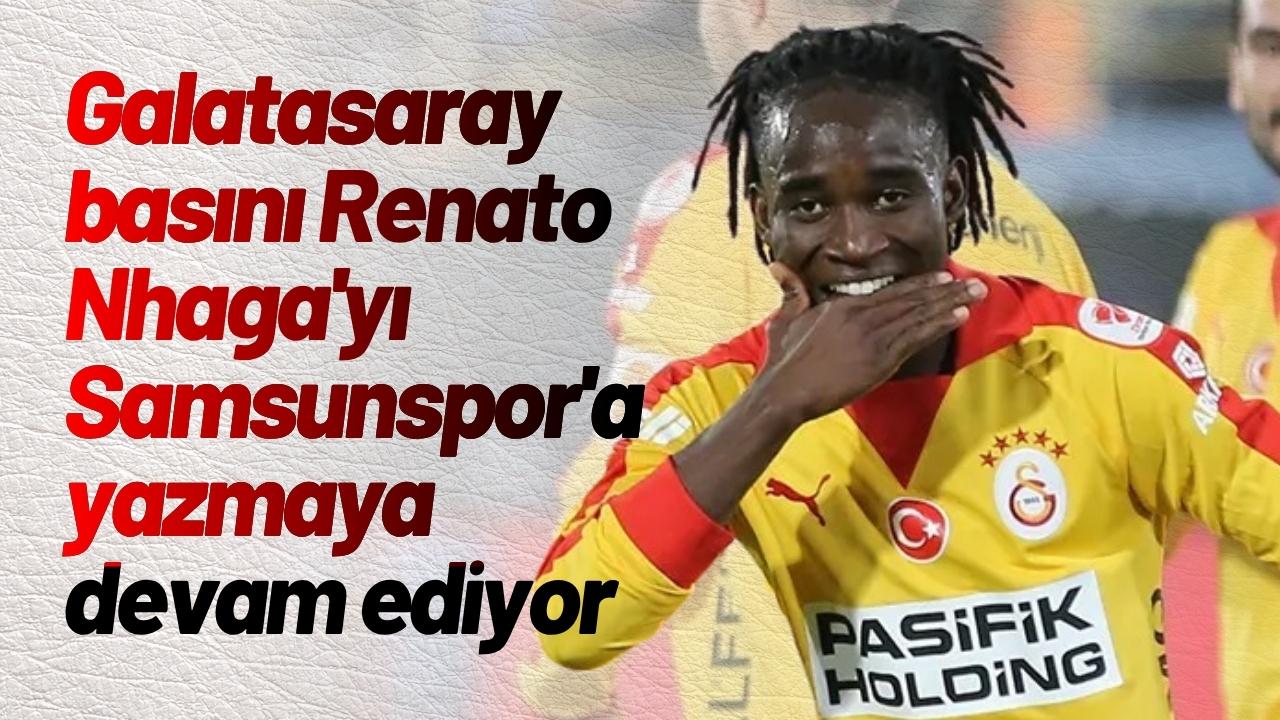 Galatasaray basını Renato Nhaga'yı Samsunspor'a yazmaya devam ediyor