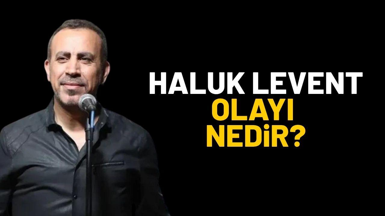 Haluk Levent olayı nedir?