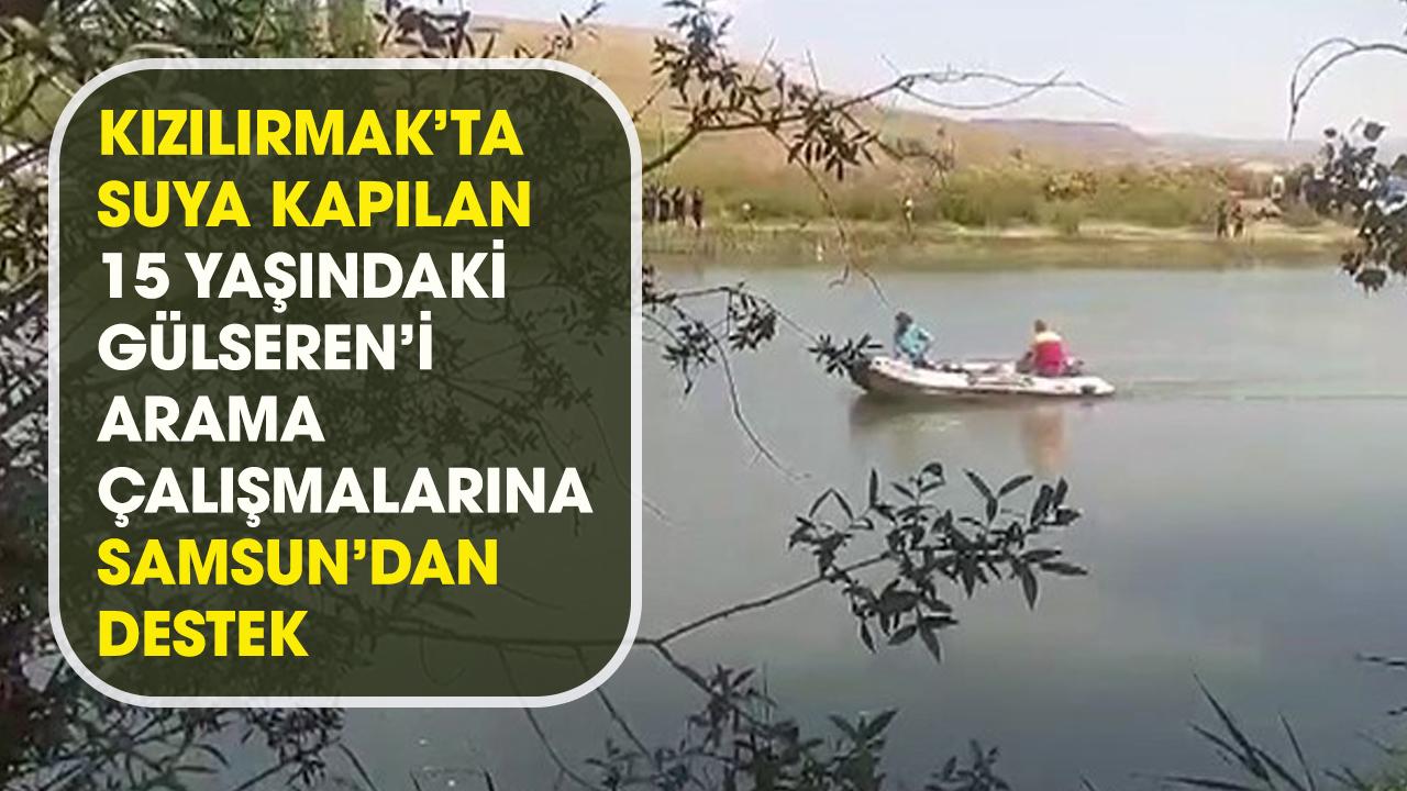 Kızılırmak’ta akıntıya kapılan Gülseren’i arama çalışmalarına Samsun'dan destek!