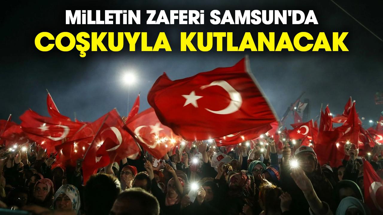 Milletin zaferi Samsun'da coşkuyla kutlanacak