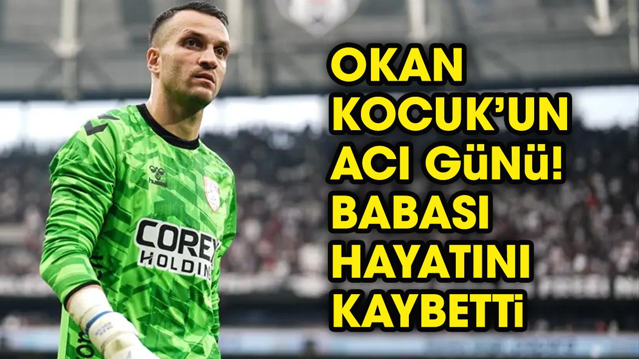 Okan Kocuk'un baba acısı!