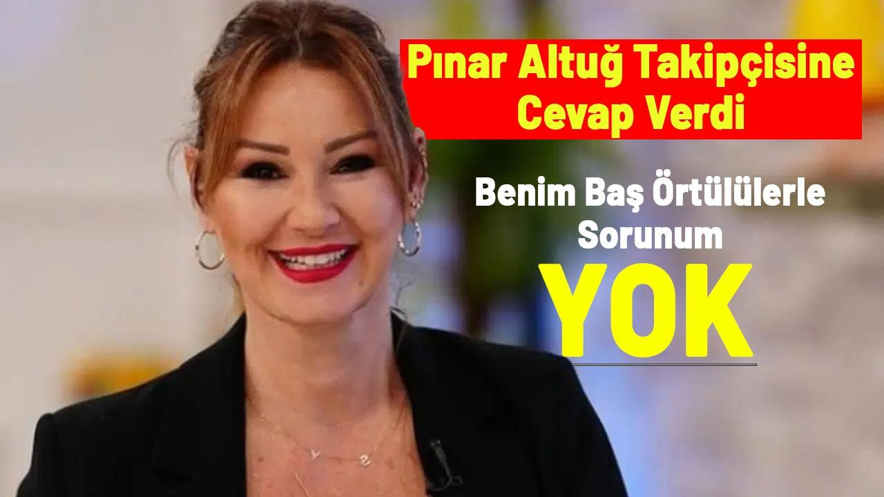 Pınar Altuğ takipçisine cevap verdi: Kapalılara karşı ön yargım yok