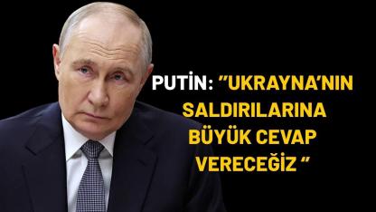 Putin: ‘Ukrayna’nın saldırılarına büyük cevap vereceğiz'