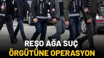 Reşo Ağa suç örgütüne operasyon! Reşo Ağa kimdir?