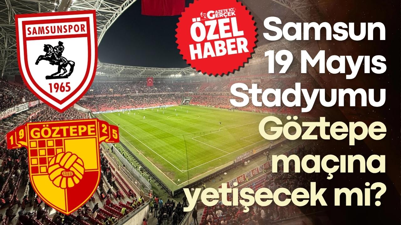 Samsun 19 Mayıs Stadyumu Göztepe maçına yetişecek mi?