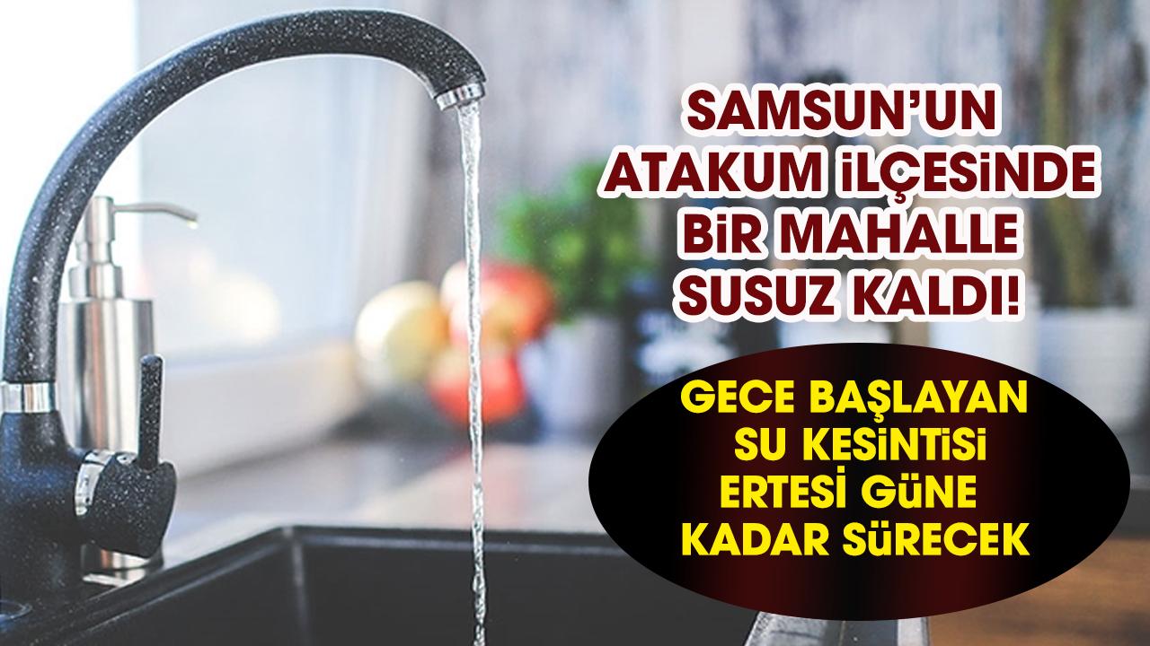 Samsun Atakum'da su çilesi! Aniden kesilen sular saatlerce gelmeyecek
