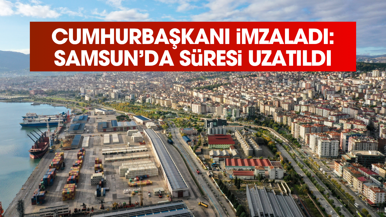Samsun için dev karar alındı! Resmi Gazete'de yayımlandı süre uzatıldı