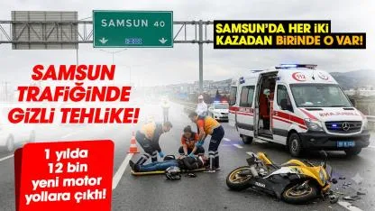Samsun trafiğinde gizli tehlike! 1 yılda 12 bin yeni motor yollara çıktı