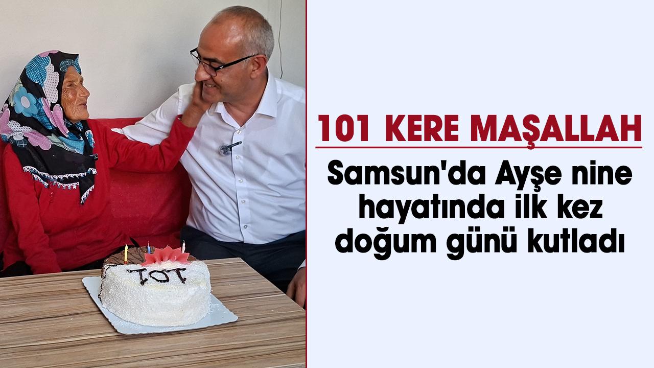 Samsun'da 101 yaşındaki Ayşe nine hayatında ilk kez doğum günü kutladı