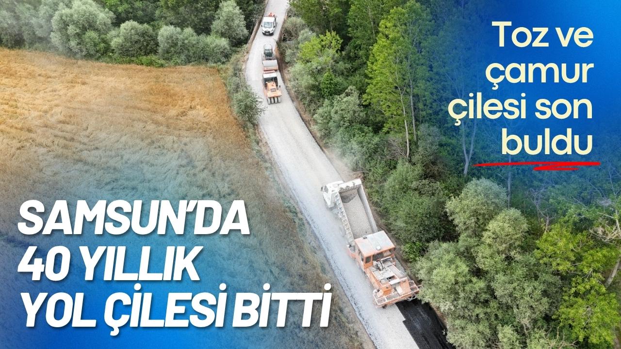 Samsun’da 40 yıllık yol çilesi bitti