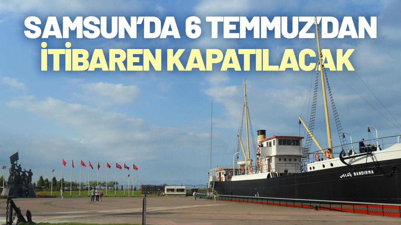 Samsun’da 6 Temmuz'dan itibaren geçici olarak kapatılacak
