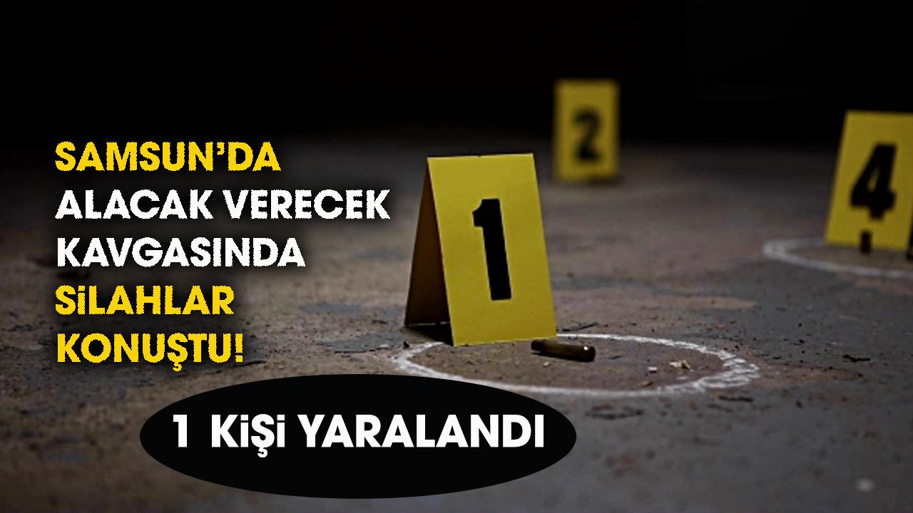 Samsun'da alacak verecek kavgasında kan aktı! 1 yaralı