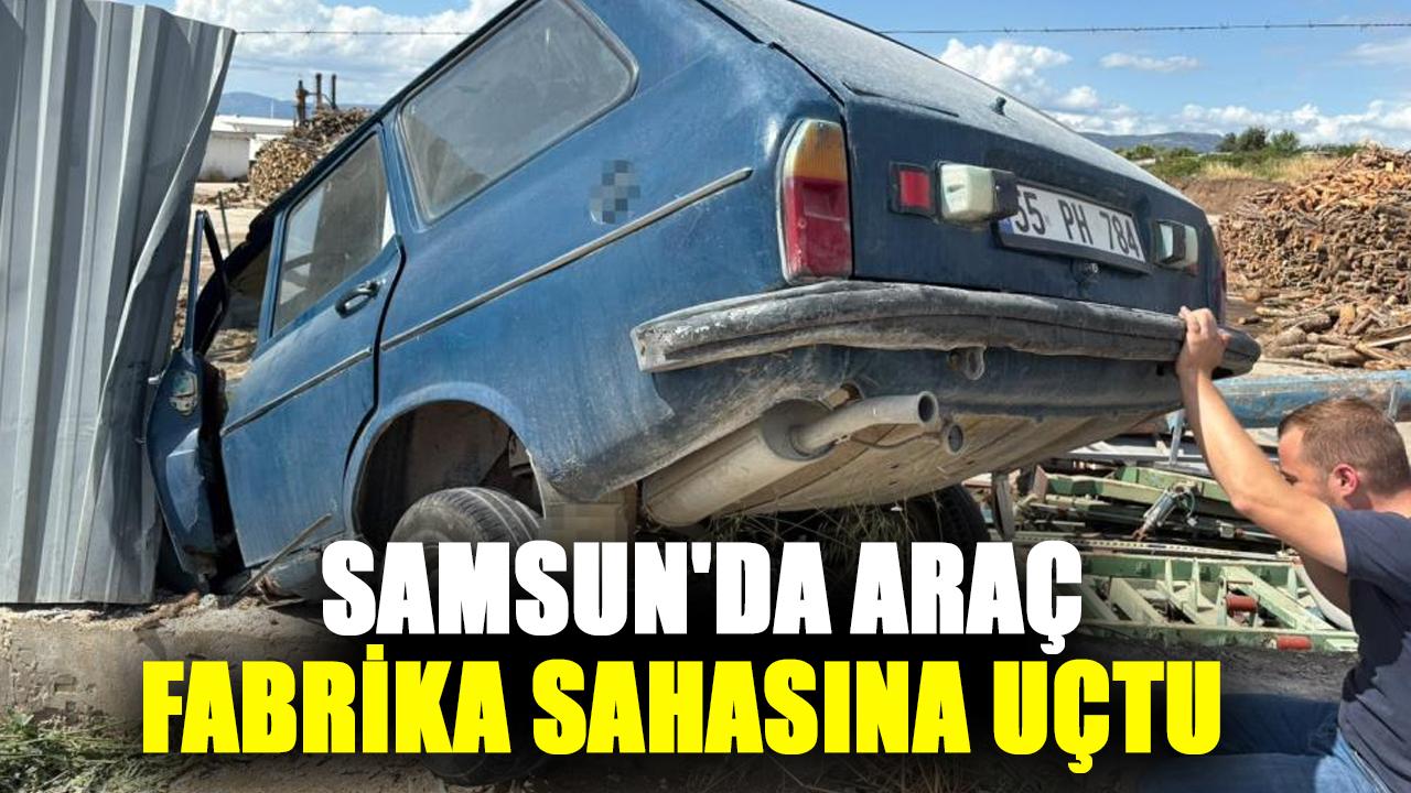 Samsun'da araç fabrika sahasına uçtu