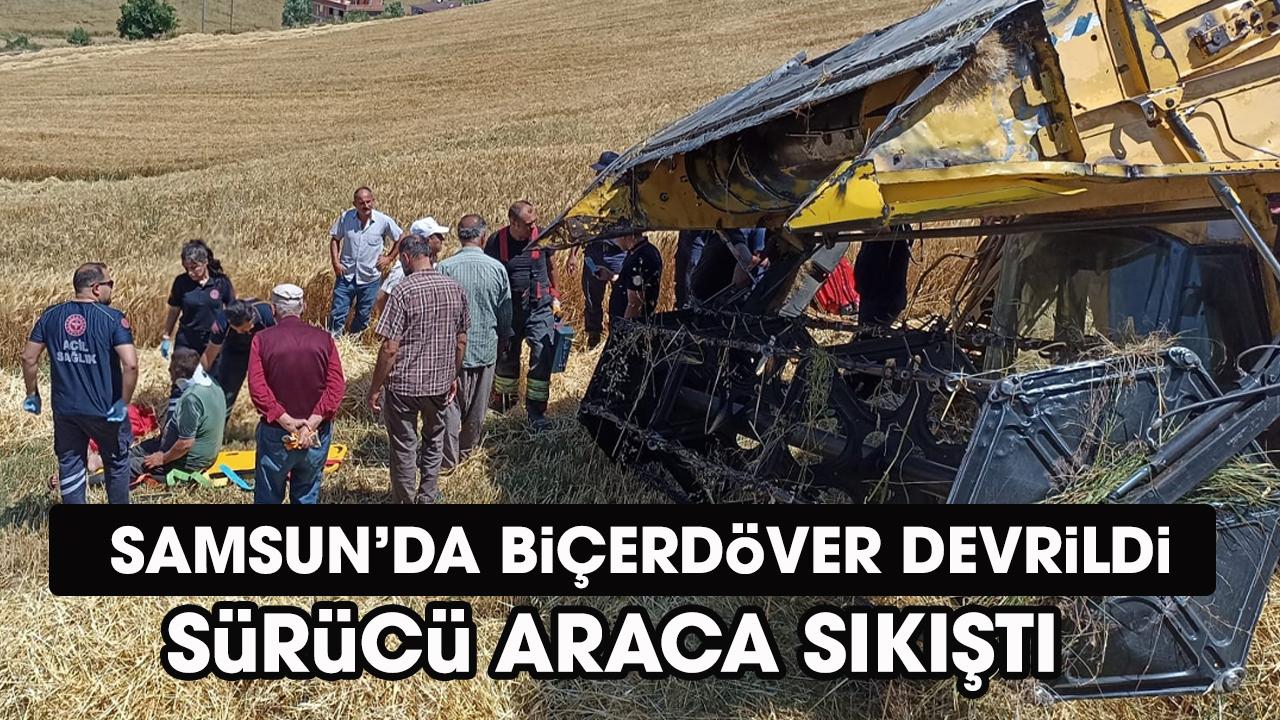 Samsun'da biçerdöver devrildi! Sürücü araca sıkıştı