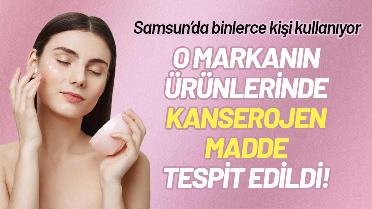 Samsun'da binlerce kişi kullanıyor! O markanın ürünlerinde kanserojen madde tespit edildi
