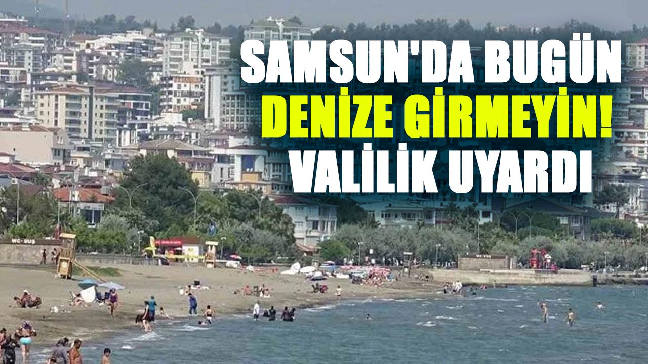 Samsun'da bugün denize girmeyin! Valilik uyardı, 5 Temmuz Pazar denize girmek yasak