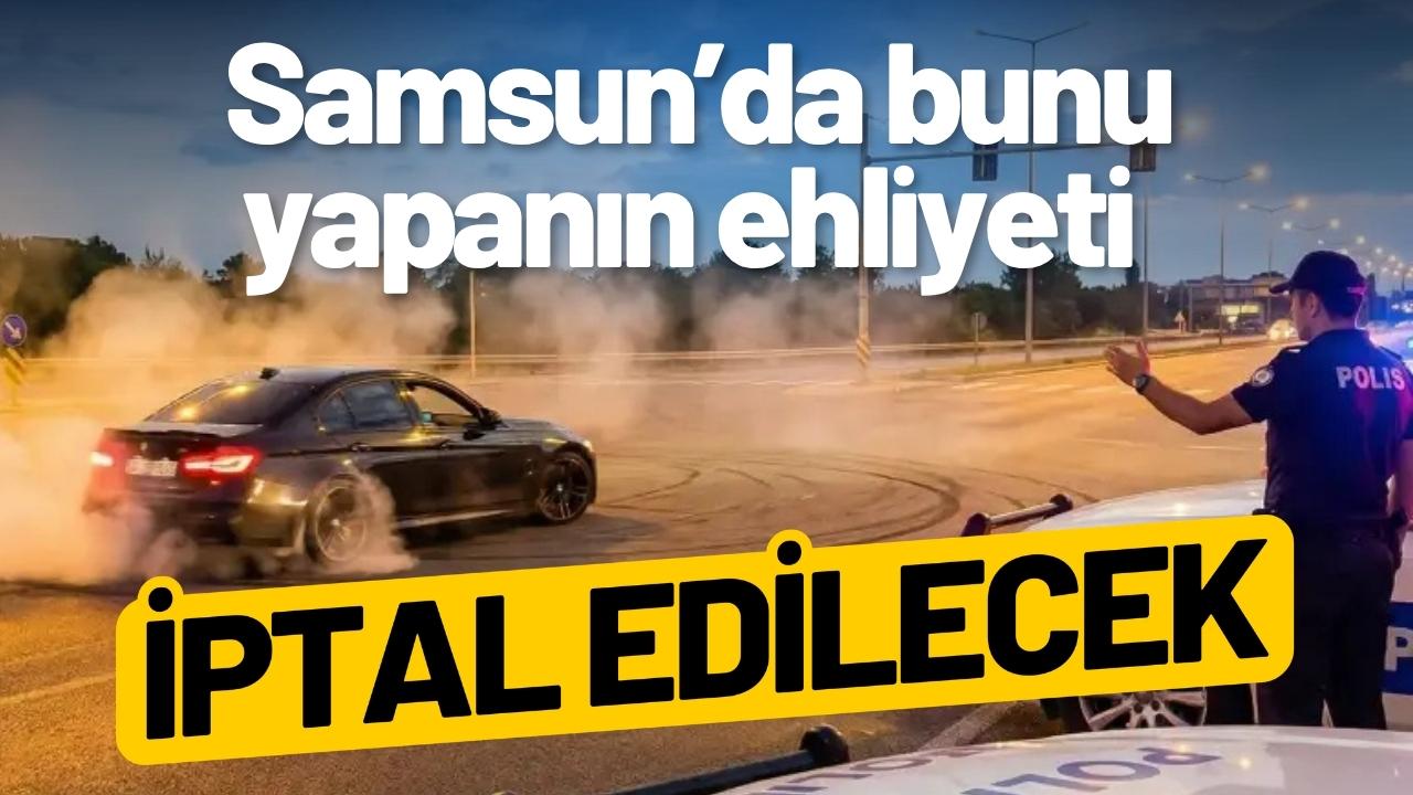 Samsun'da bunu yapan sürücülerin ehliyeti iptal edilecek