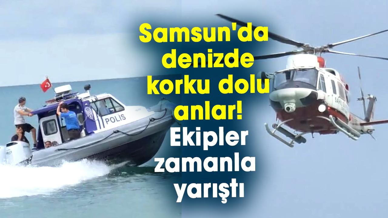 Samsun'da denizde korku dolu anlar! Ekipler zamanla yarıştı