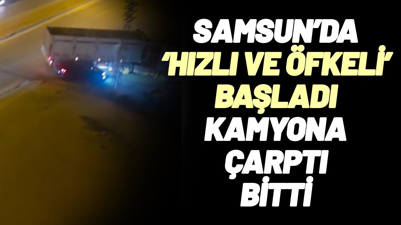 Samsun'da 'hızlı ve öfkeli' başladı, kamyona çarptı bitti!