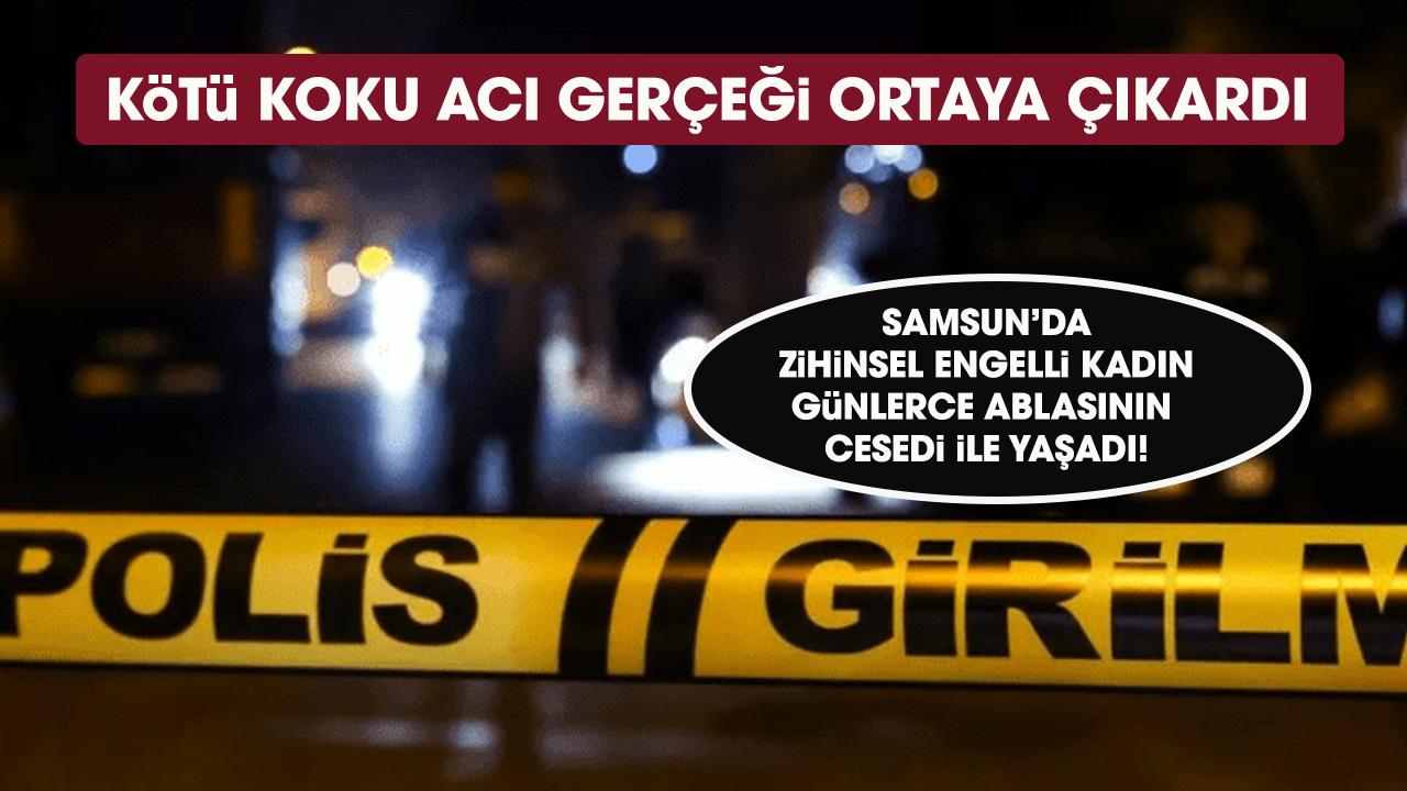 Samsun'da kötü koku acı gerçeği ortaya çıkardı!  Kardeşi, ablasının cesediyle günlerce aynı evde kaldı