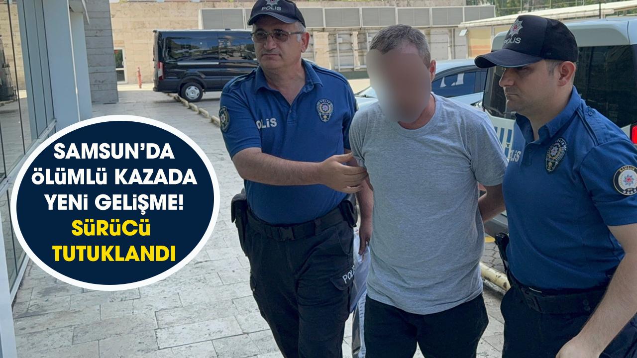 Samsun'da ölümlü kazada yeni gelişme! Sürücüsü tutuklandı