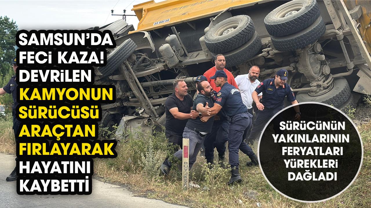Samsun'da taş yüklü kamyon devrildi! Araçtan fırlayan sürücü hayatını kaybetti