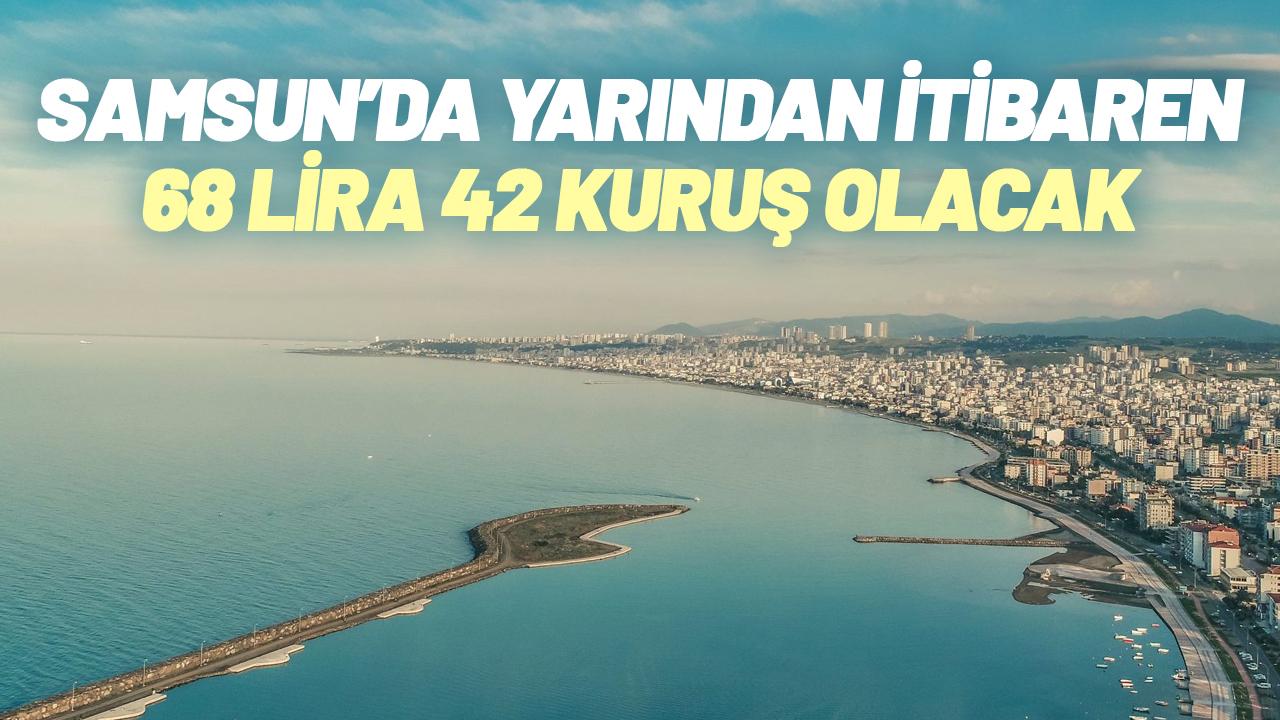 Samsun'da yarından itibaren 68 lira 42 kuruş olacak