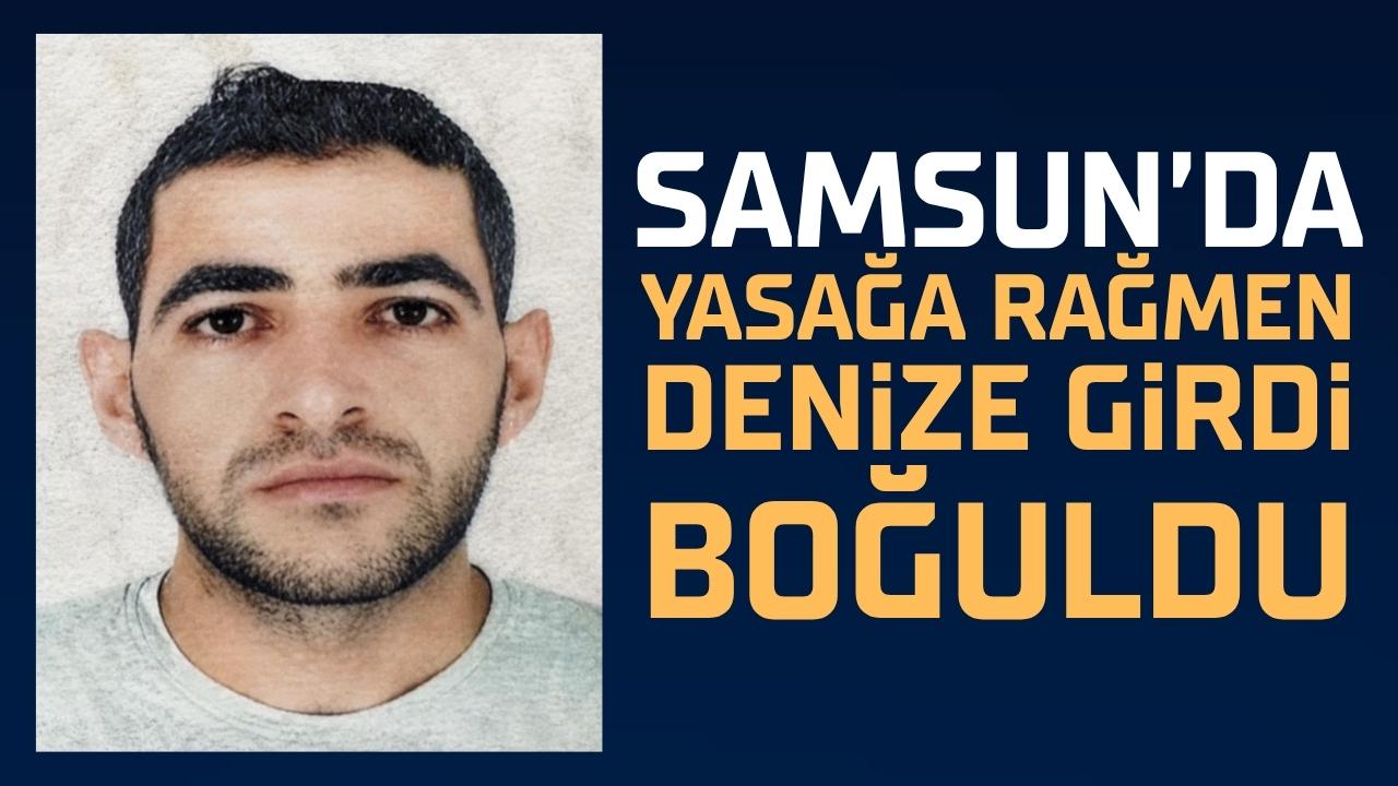 Samsun'da yasağa rağmen denize giren Ahmed Omar Alsayed boğuldu