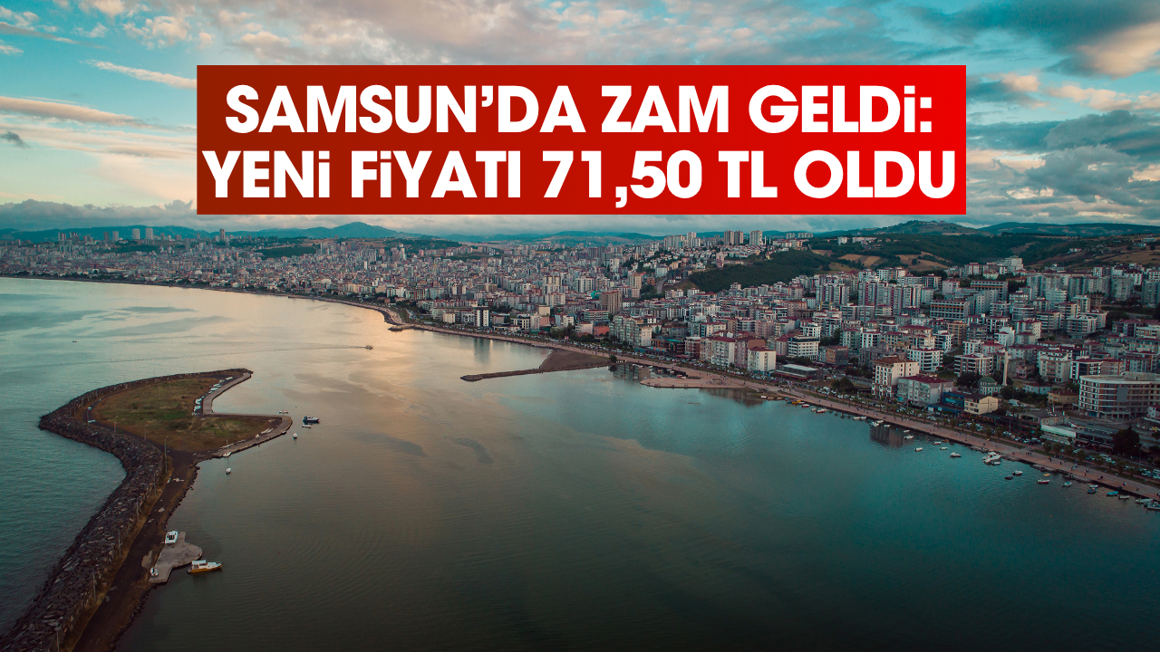 Samsun'da yeni fiyatı 71,50 TL oldu