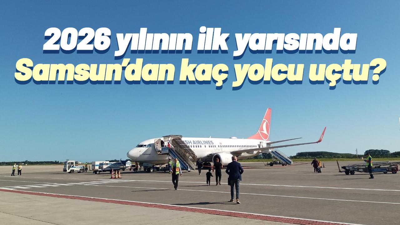 Samsun’dan 2026 yılının ilk 6 ayında kaç yolcu uçtu?