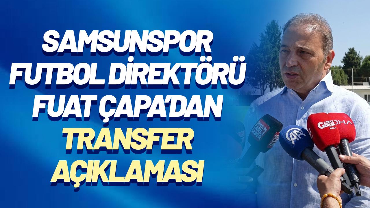 Samsunspor Futbol Direktörü Fuat Çapa'dan transfer açıklaması