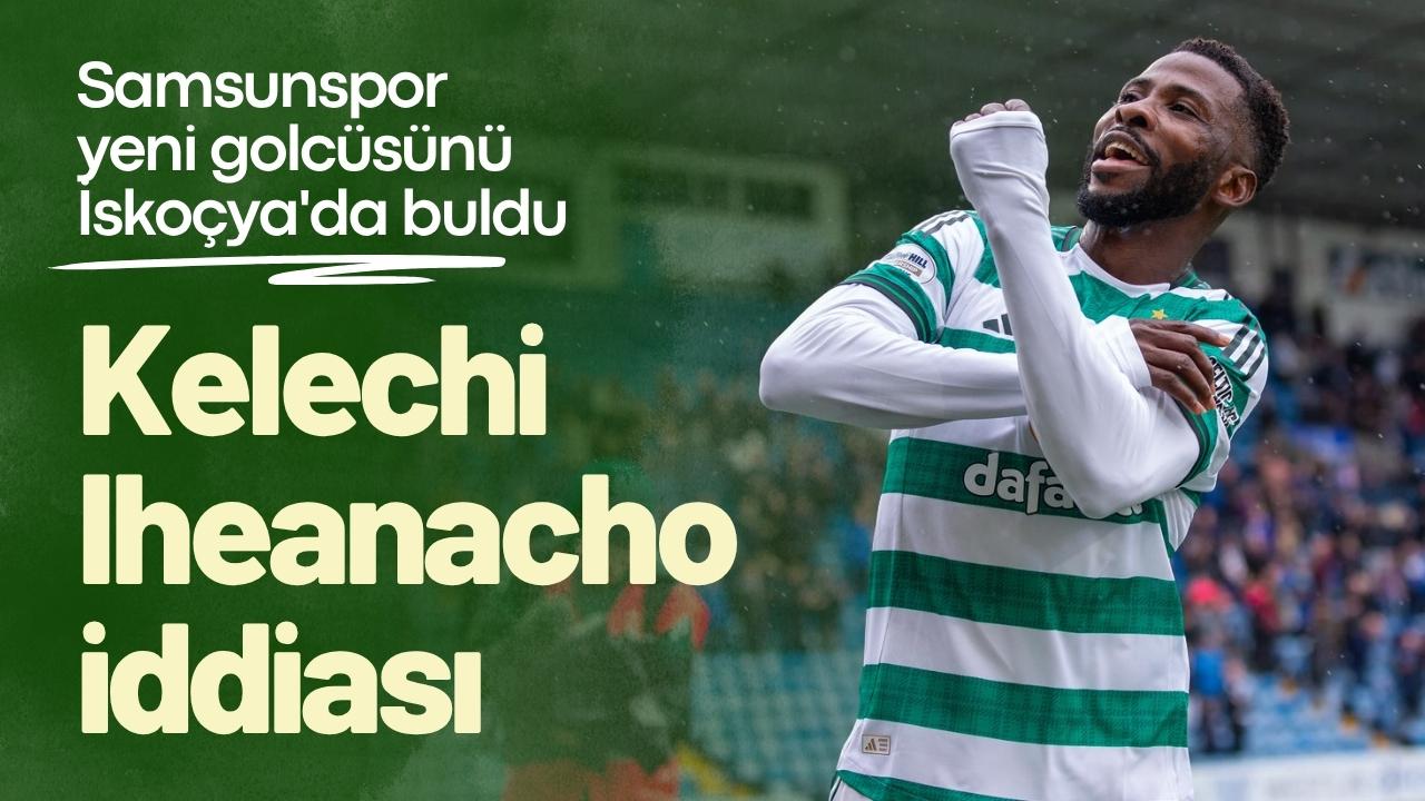 Samsunspor yeni golcüsünü İskoçya'da buldu! Kelechi Iheanacho iddiası