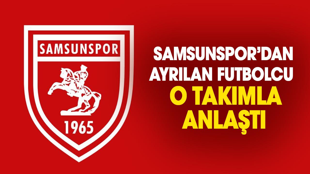 Samsunspor’dan ayrılan futbolcu o takımla anlaştı