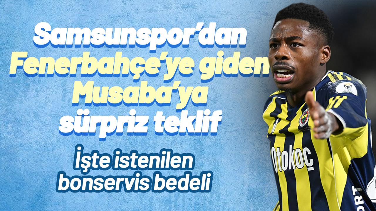 Samsunspor'dan Fenerbahçe'ye giden Musaba'ya sürpriz teklif! İşte istenilen bonservis bedeli