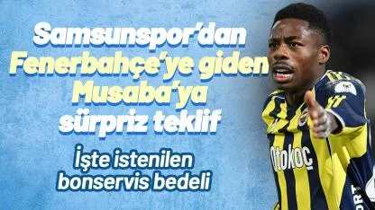 Samsunspor'dan Fenerbahçe'ye giden Musaba'ya sürpriz teklif! İşte istenilen bonservis bedeli