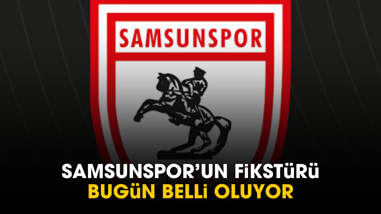 Samsunspor'un fikstürü bugün belli oluyor